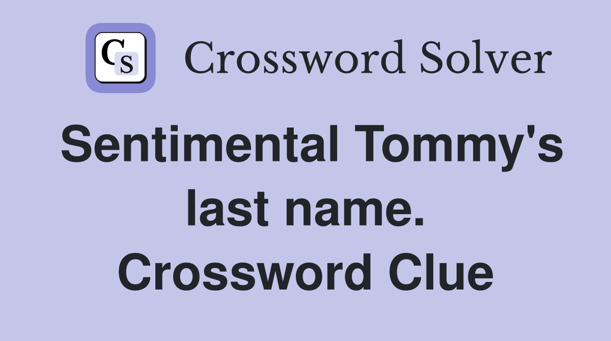 Sentimental Tommy's last name. Crossword Clue