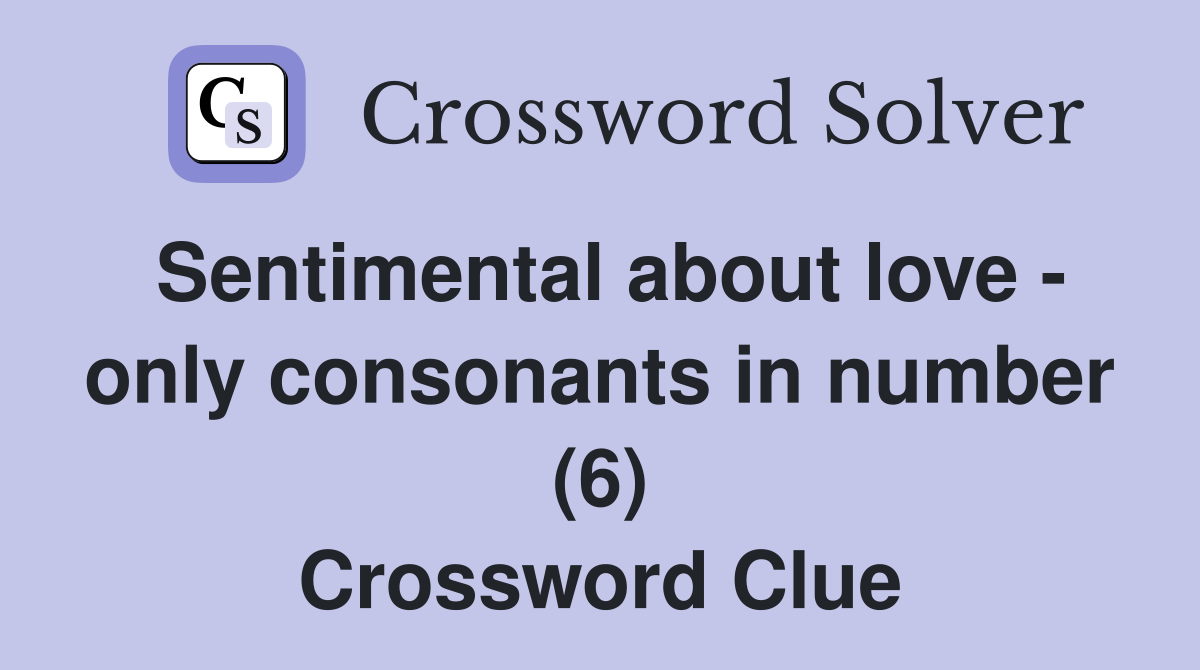 Sentimental about love - only consonants in number (6) Crossword Clue