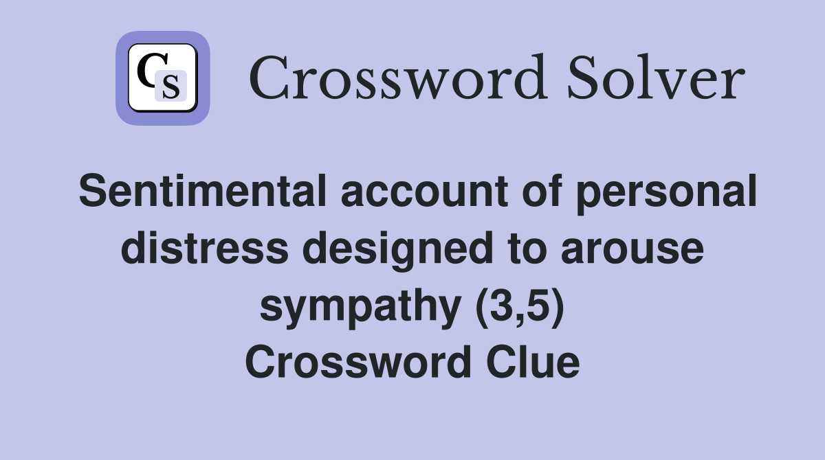 Sentimental account of personal distress designed to arouse sympathy (3,5) Crossword Clue