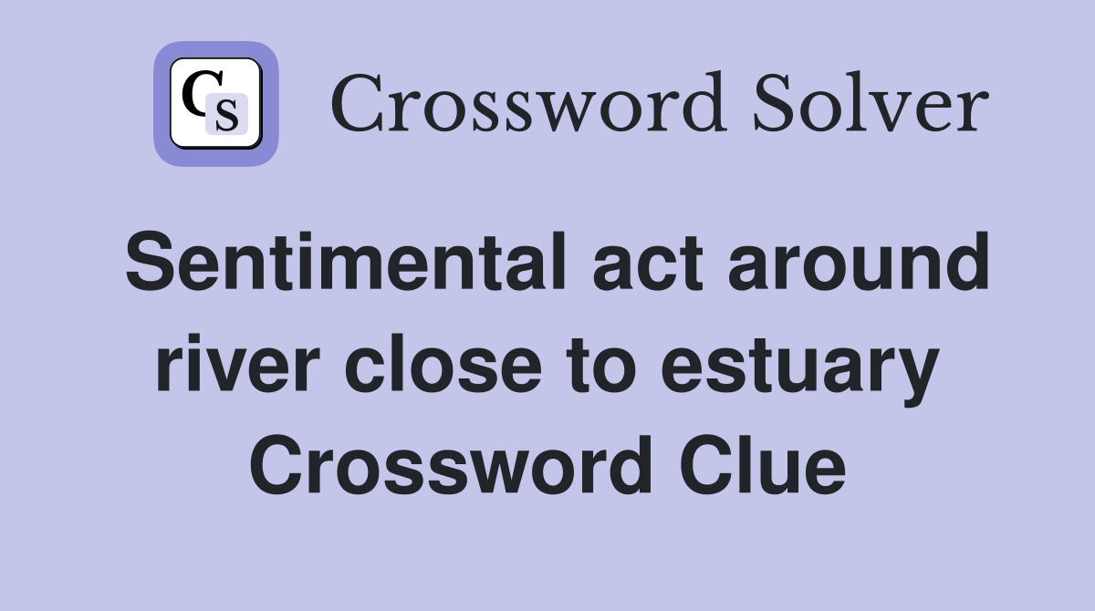 Sentimental act around river close to estuary Crossword Clue