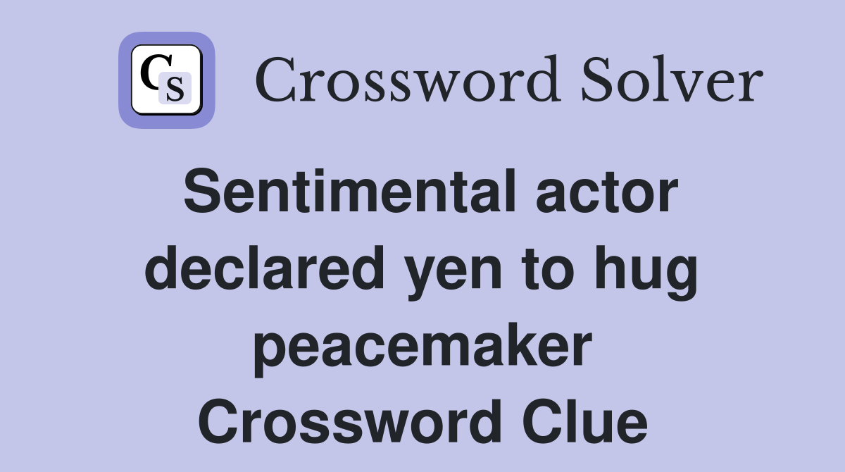 Sentimental actor declared yen to hug peacemaker Crossword Clue