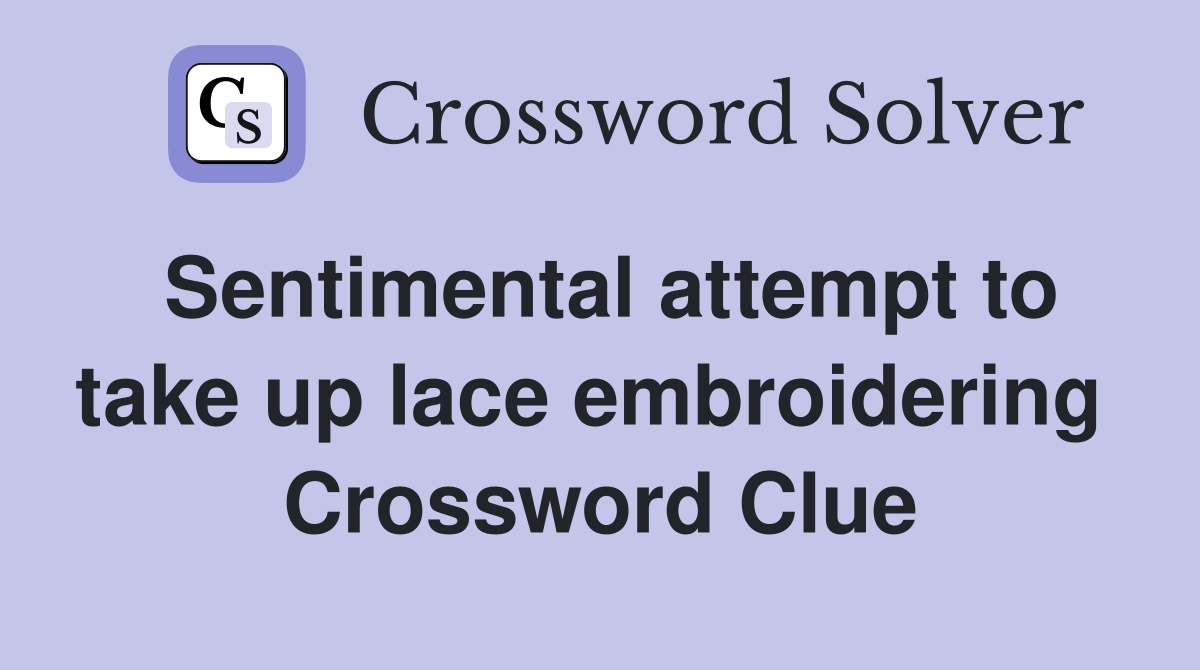 Sentimental attempt to take up lace embroidering  Crossword Clue