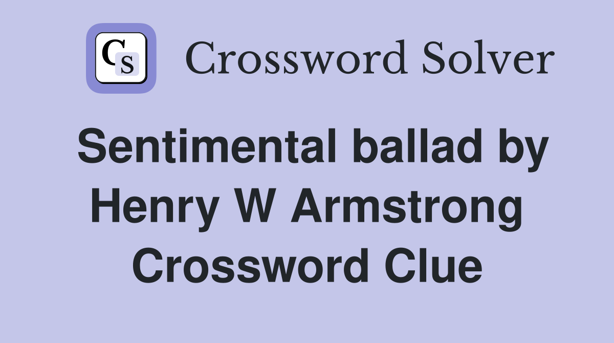 Sentimental ballad by Henry W Armstrong Crossword Clue