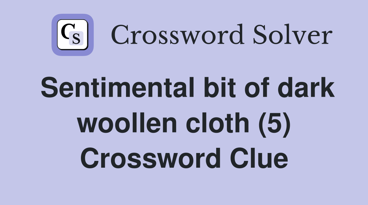Sentimental bit of dark woollen cloth (5) Crossword Clue
