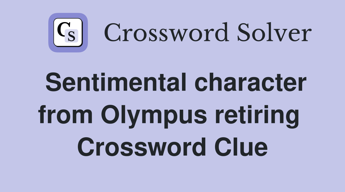 Sentimental character from Olympus retiring  Crossword Clue
