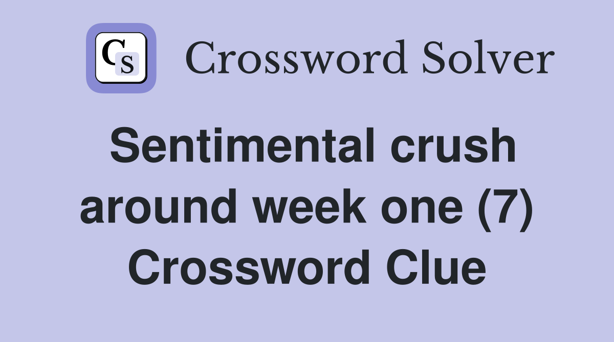 Sentimental crush around week one (7) Crossword Clue