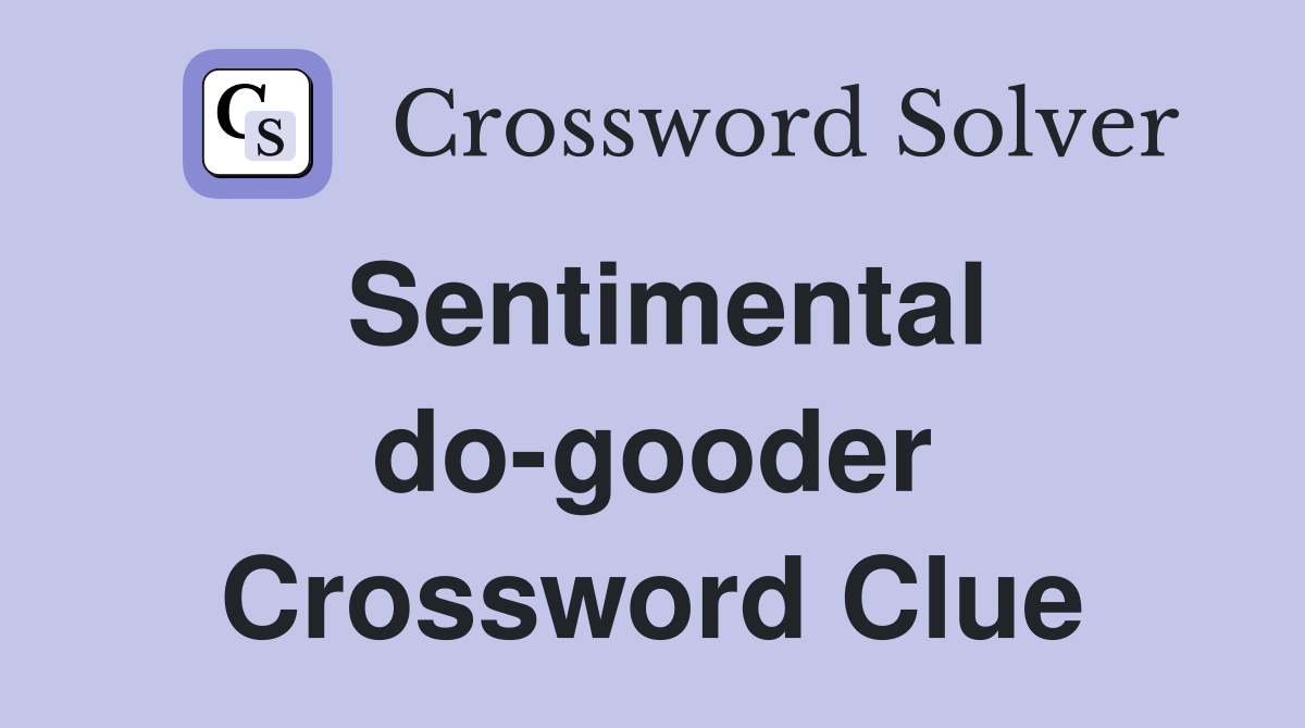 Sentimental do-gooder Crossword Clue