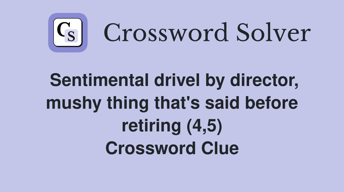 Sentimental drivel by director, mushy thing that's said before retiring (4,5) Crossword Clue