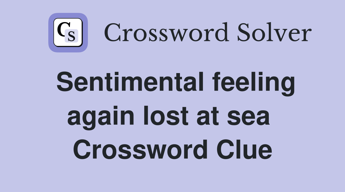 Sentimental feeling again lost at sea  Crossword Clue