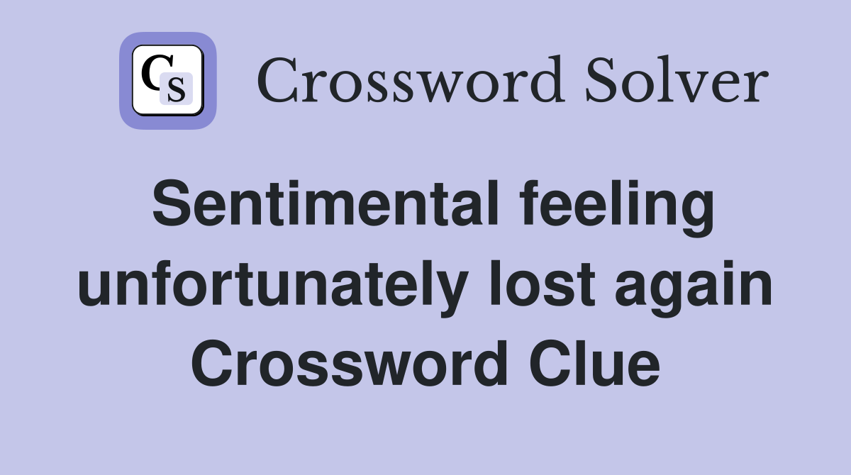 Sentimental feeling unfortunately lost again Crossword Clue