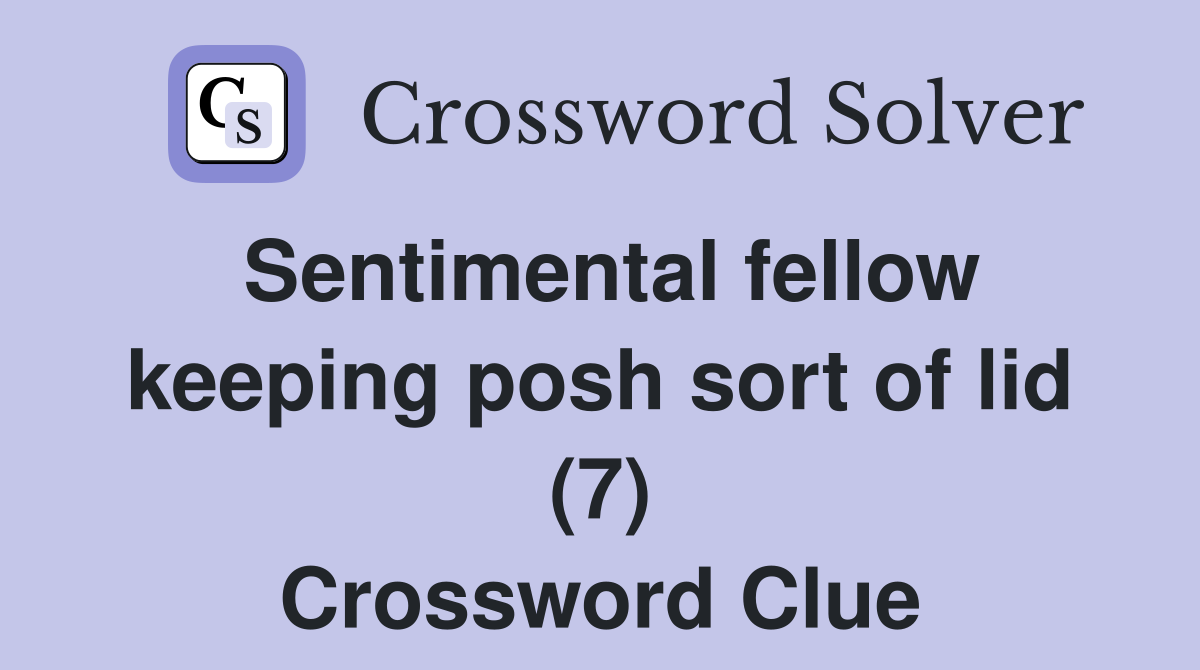 Sentimental fellow keeping posh sort of lid (7) Crossword Clue