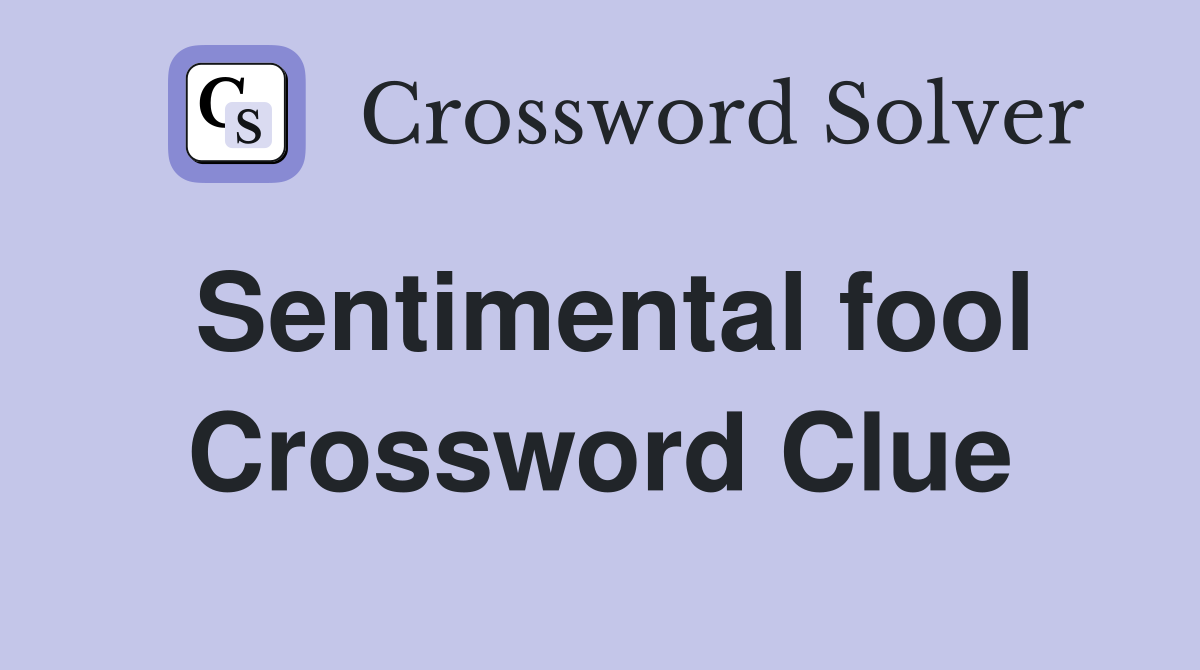 Sentimental fool Crossword Clue