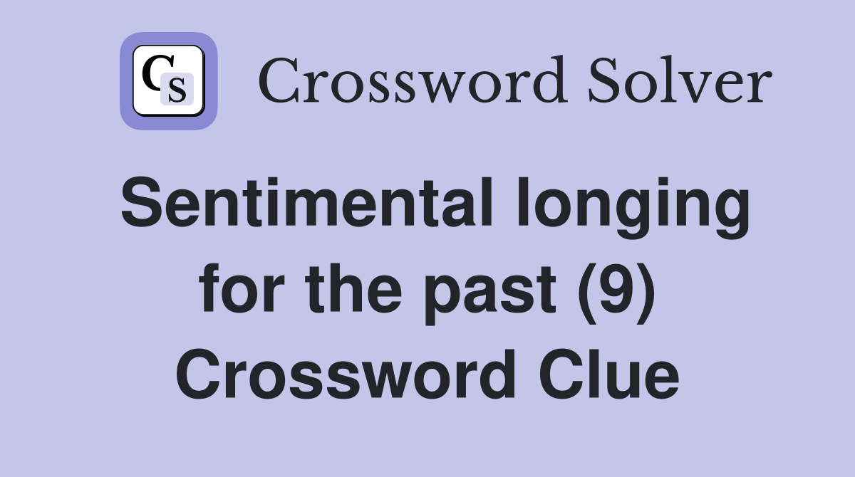 Sentimental longing for the past (9) Crossword Clue