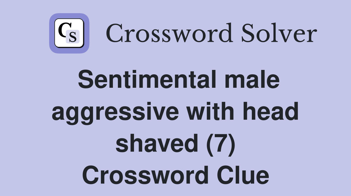 Sentimental male aggressive with head shaved (7) Crossword Clue
