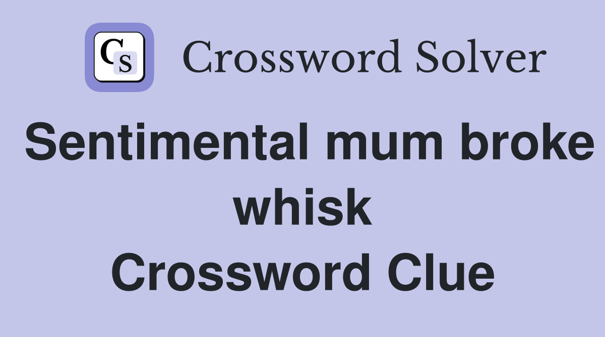 Sentimental mum broke whisk Crossword Clue