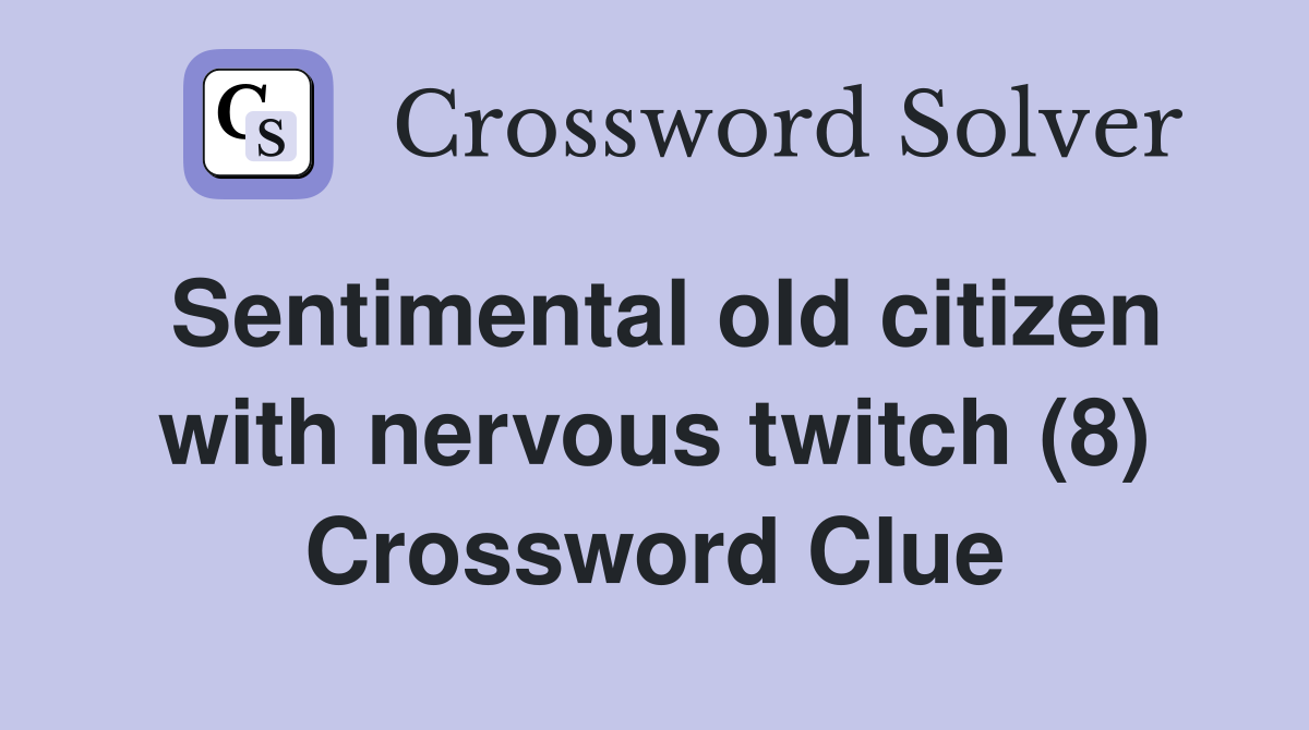 Sentimental old citizen with nervous twitch (8) Crossword Clue