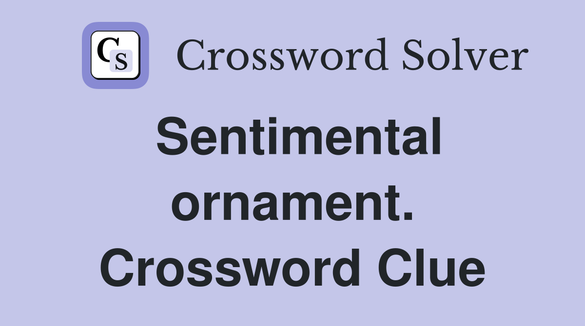 Sentimental ornament. Crossword Clue