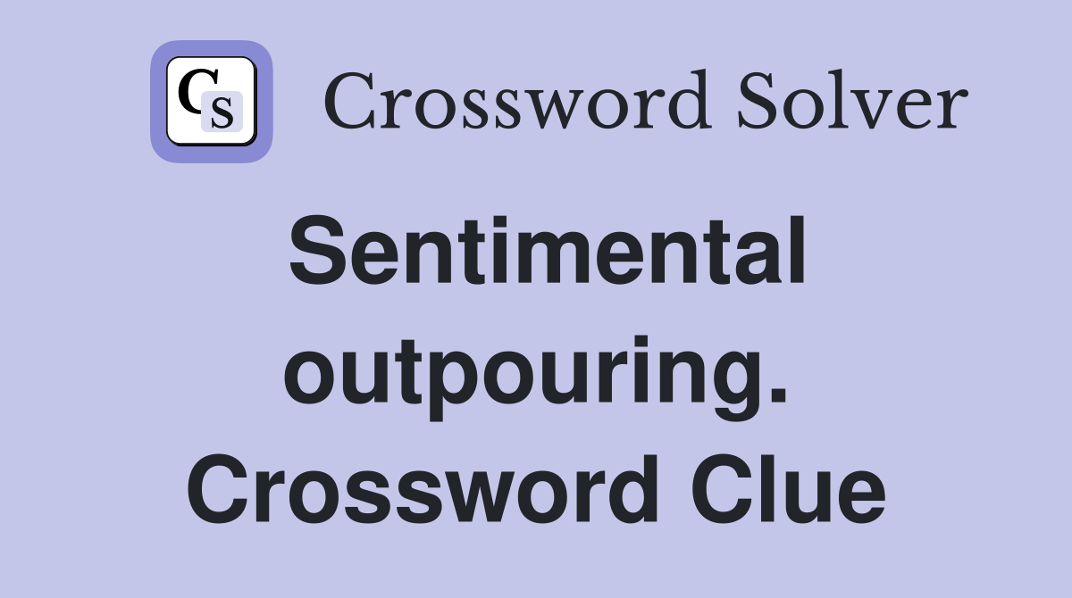 Sentimental outpouring. Crossword Clue