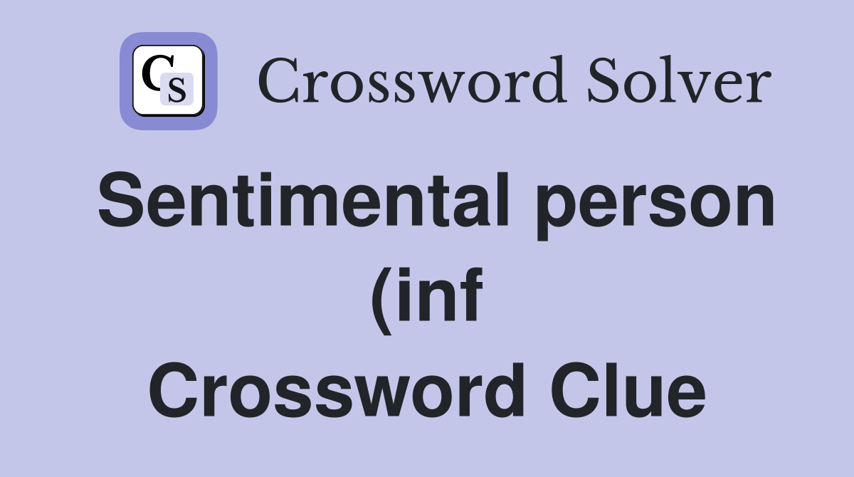 Sentimental person (inf) Crossword Clue Answers Crossword Solver Sentimental person (inf) Crossword Clue Answers Crossword Solver