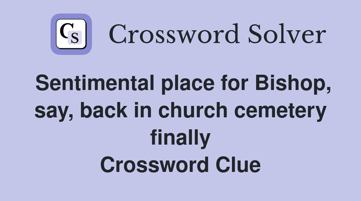 Sentimental place for Bishop, say, back in church cemetery finally Crossword Clue