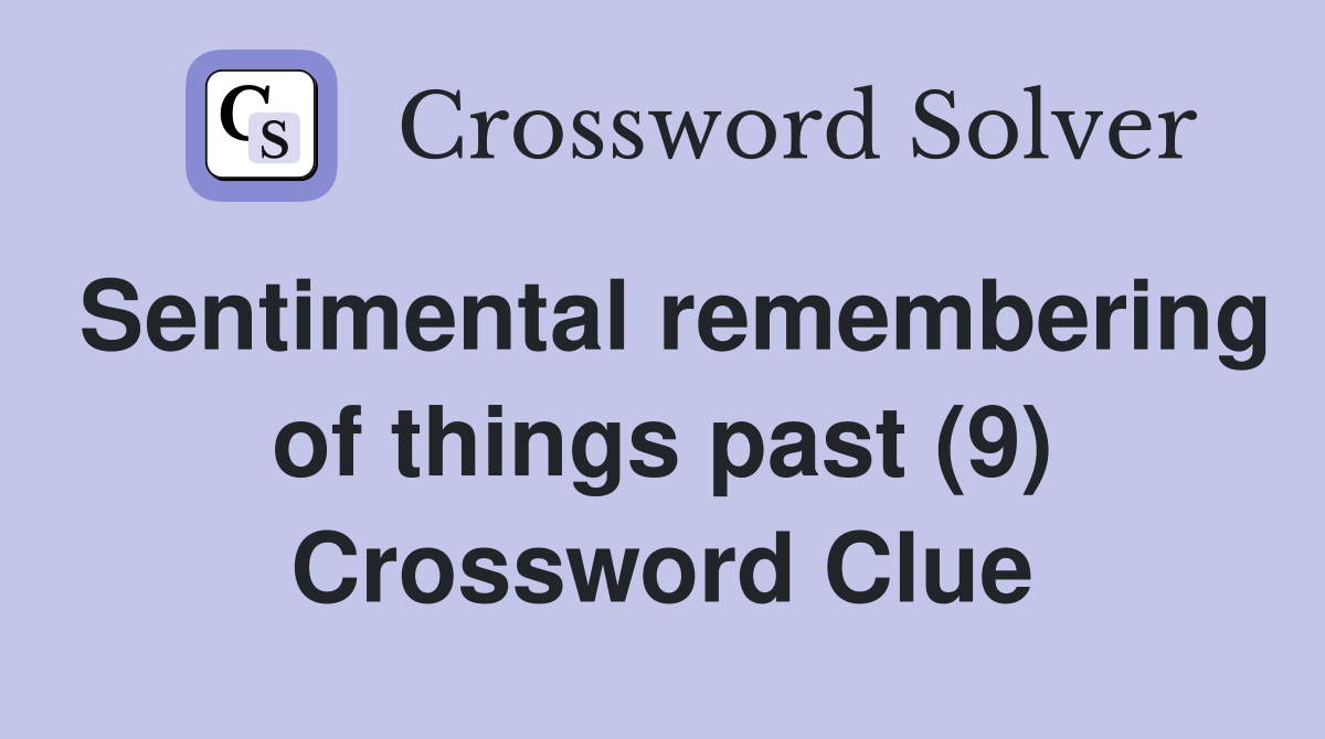 Sentimental remembering of things past (9) Crossword Clue