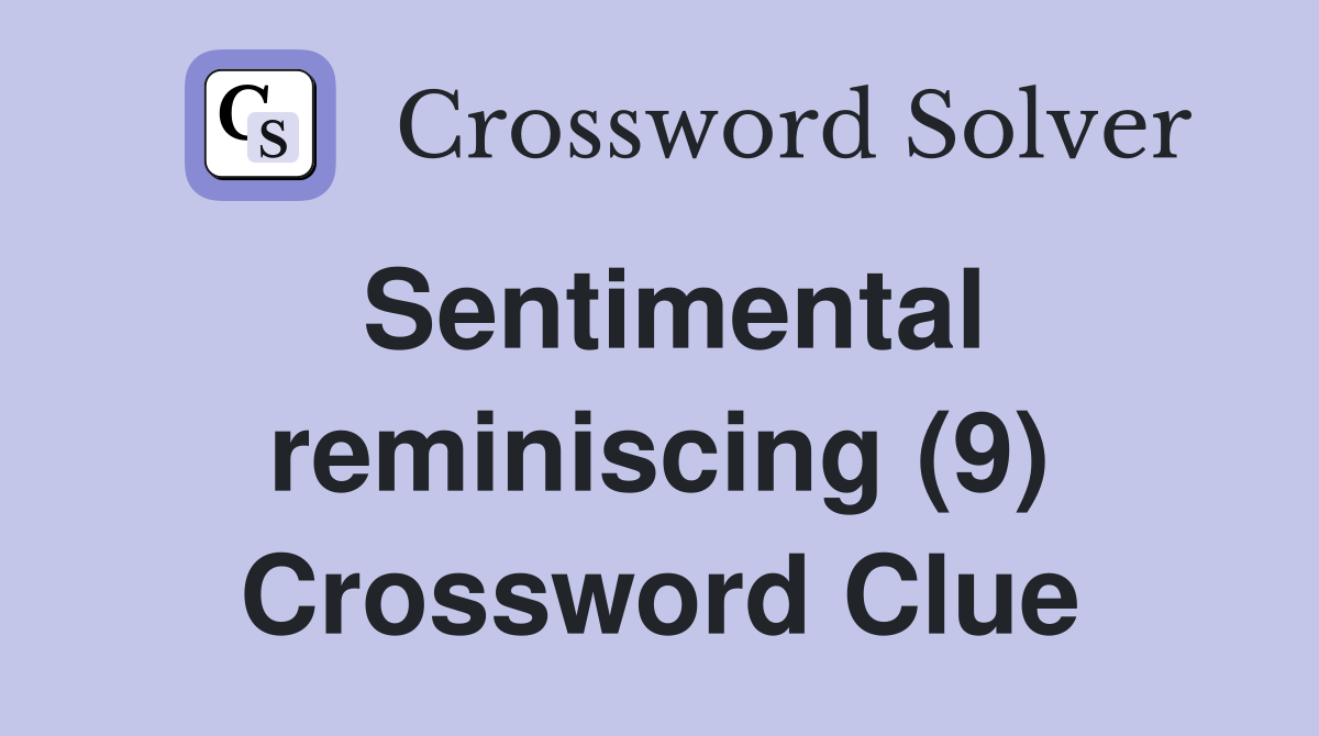 Sentimental reminiscing (9) Crossword Clue