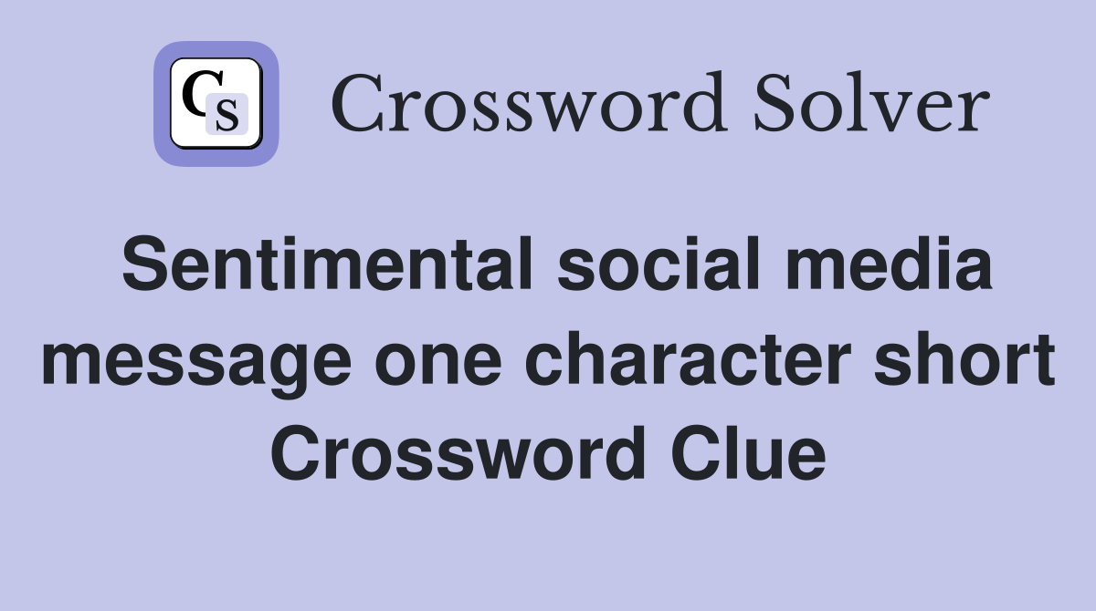 Sentimental social media message one character short Crossword Clue