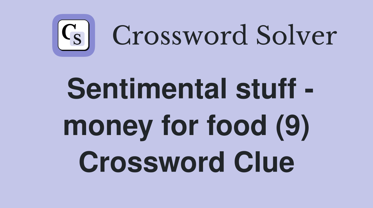 Sentimental stuff - money for food (9) Crossword Clue