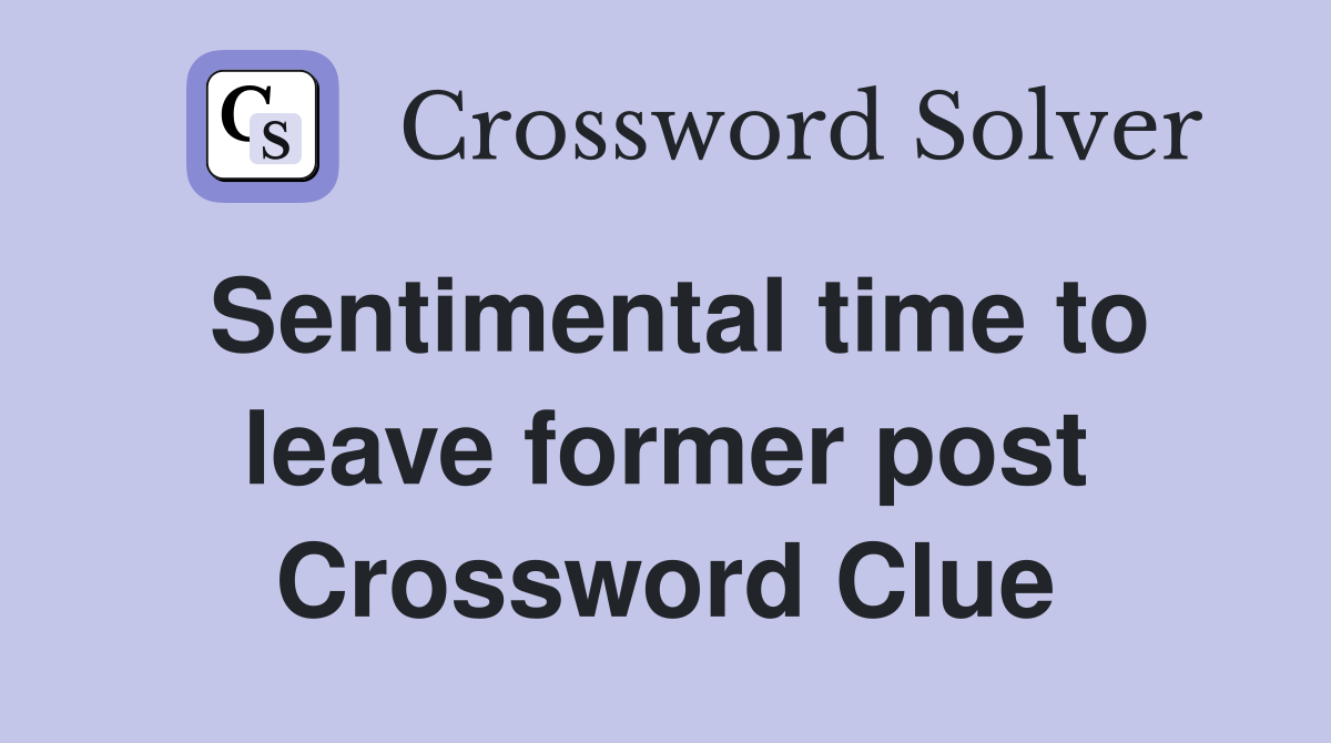 Sentimental time to leave former post Crossword Clue
