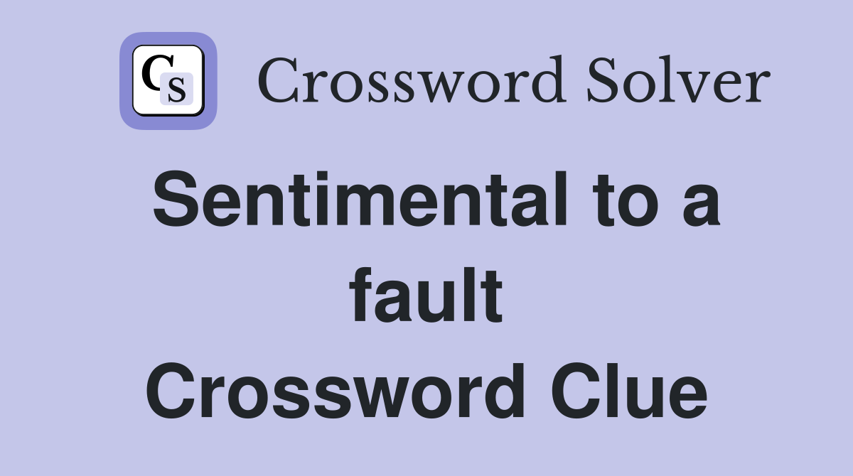Sentimental to a fault Crossword Clue