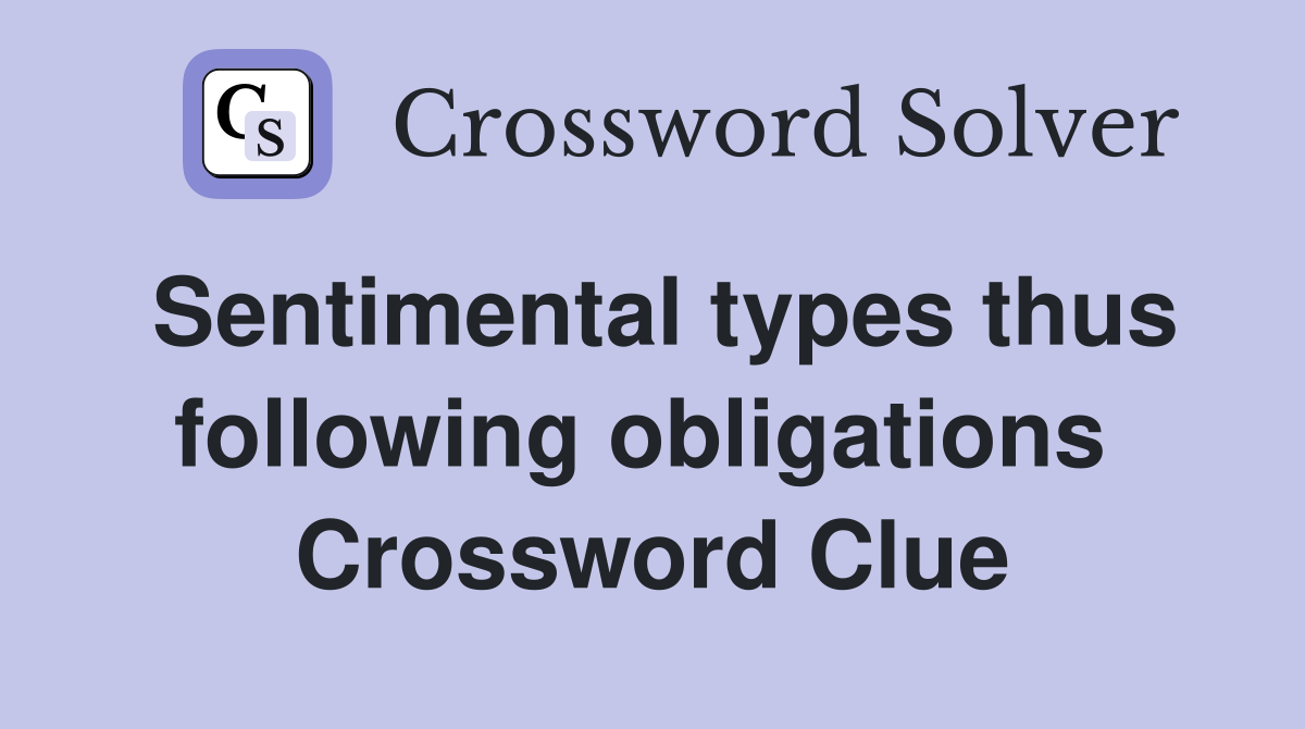 Sentimental types thus following obligations  Crossword Clue