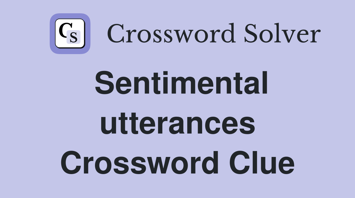 Sentimental utterances Crossword Clue
