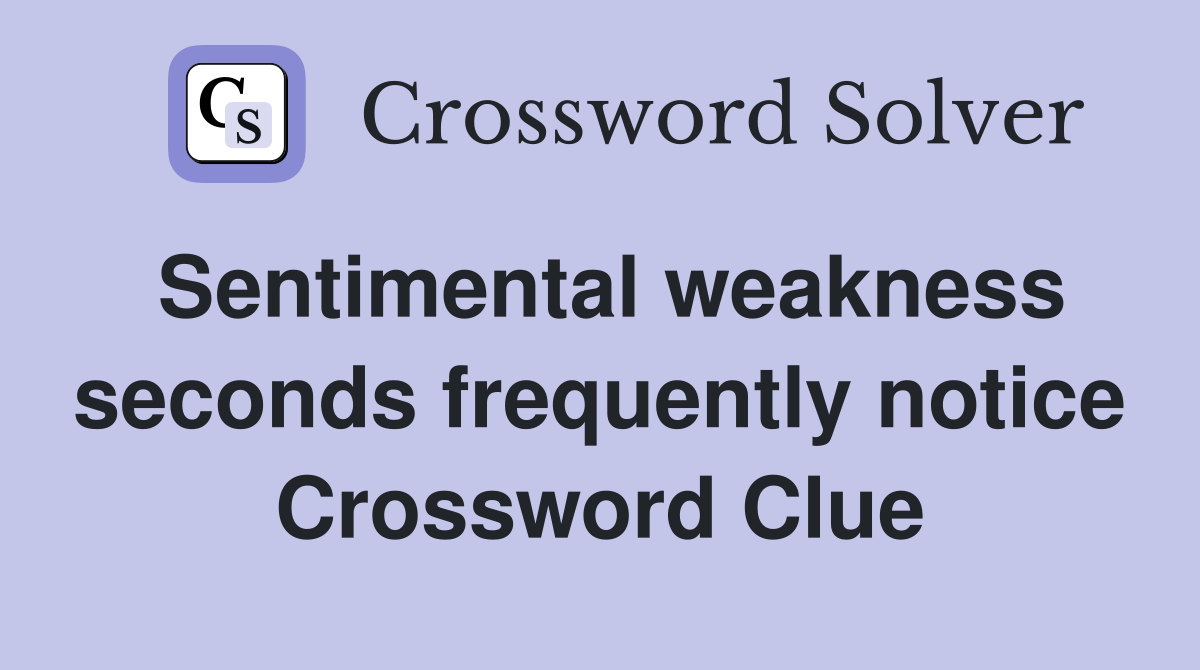 Sentimental weakness seconds frequently notice Crossword Clue