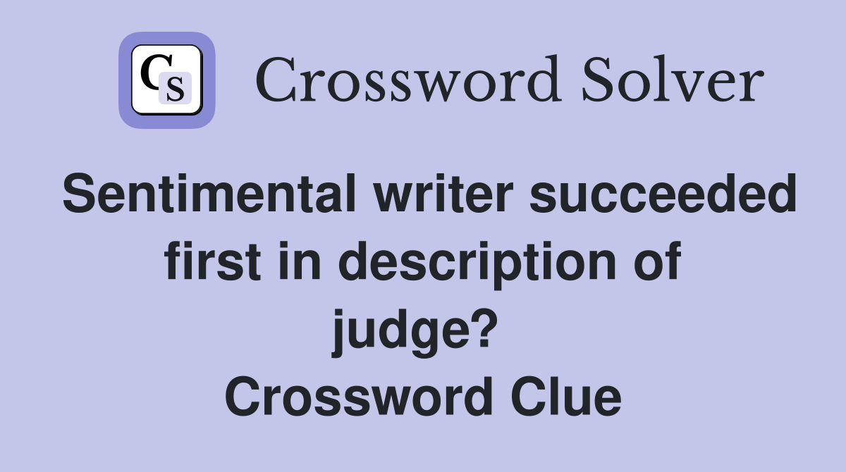 Sentimental writer succeeded first in description of judge?  Crossword Clue