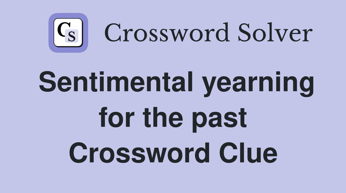 Sentimental yearning for the past Crossword Clue