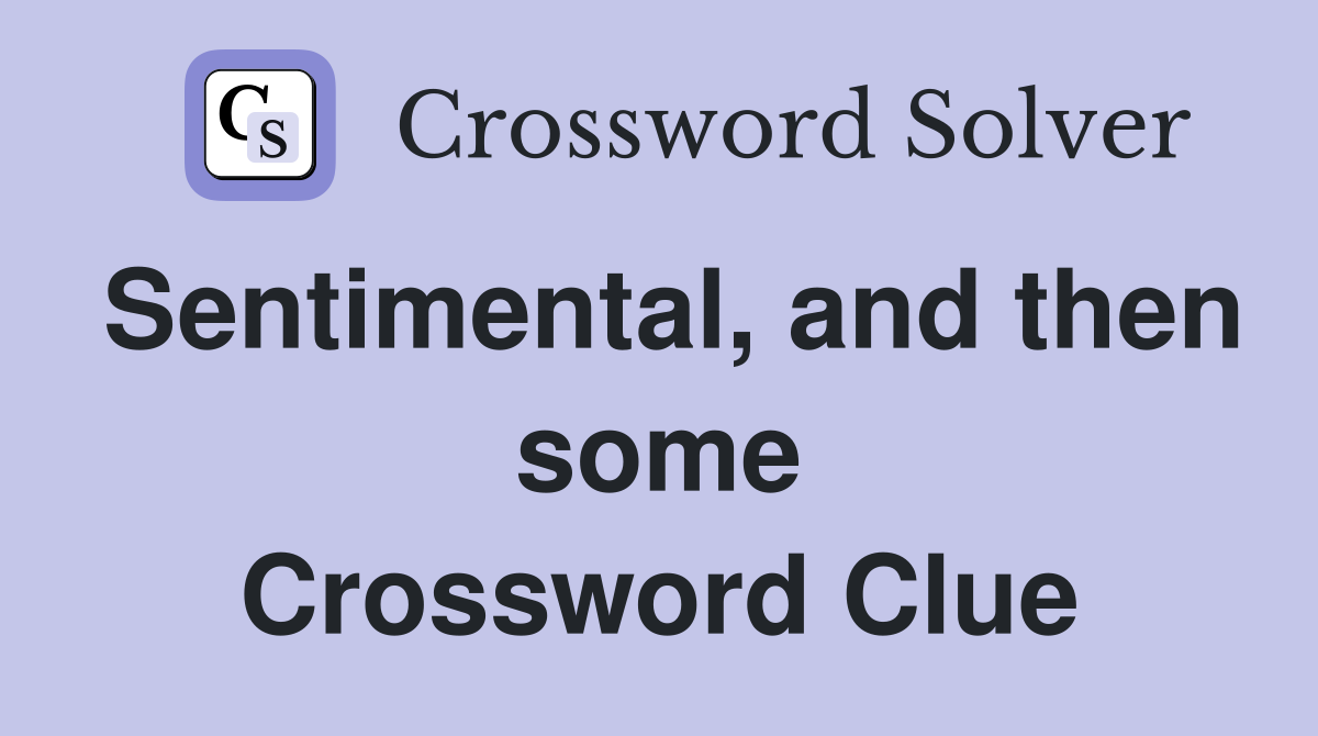 Sentimental, and then some Crossword Clue