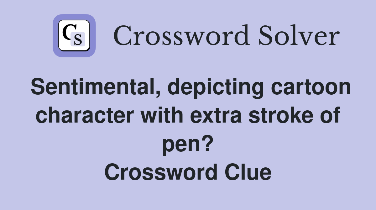 Sentimental, depicting cartoon character with extra stroke of pen? Crossword Clue