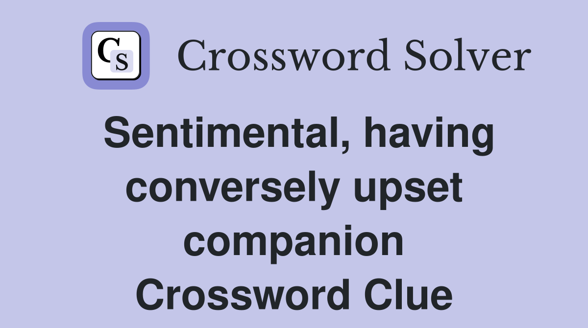 Sentimental, having conversely upset companion Crossword Clue