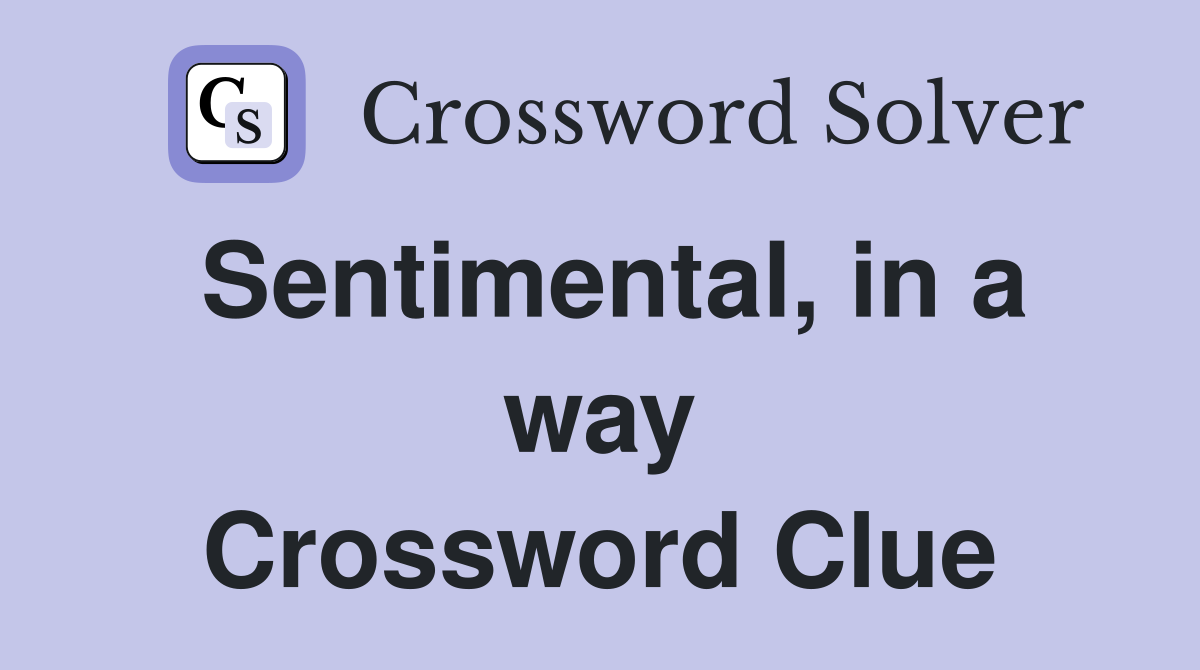 Sentimental, in a way Crossword Clue