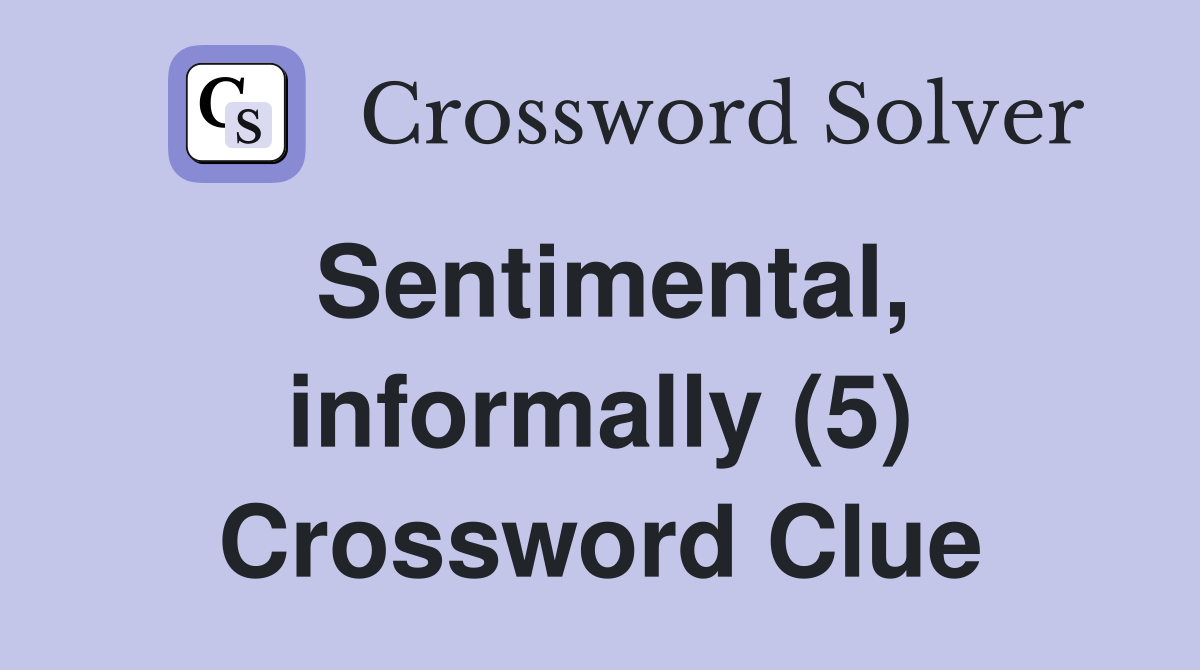 Sentimental, informally (5) Crossword Clue