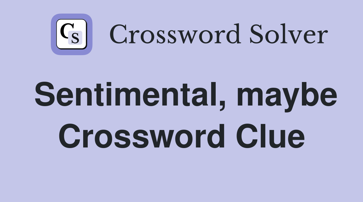 Sentimental, maybe Crossword Clue