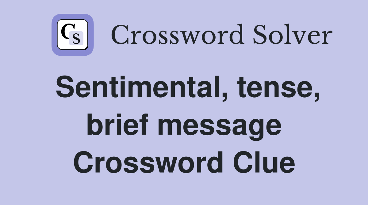 Sentimental, tense, brief message Crossword Clue