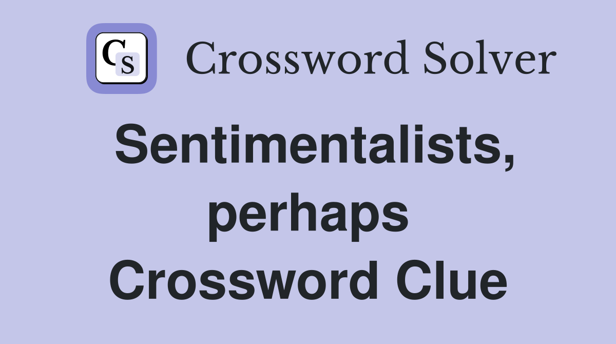 Sentimentalists, perhaps Crossword Clue