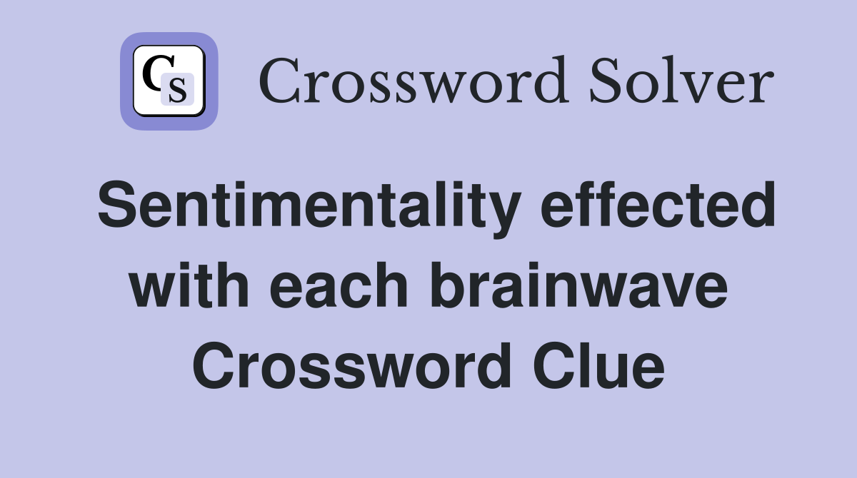 Sentimentality effected with each brainwave Crossword Clue