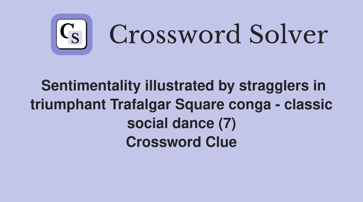 Sentimentality illustrated by stragglers in triumphant Trafalgar Square conga - classic social dance (7) Crossword Clue