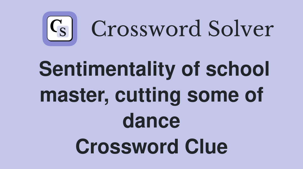 Sentimentality of school master, cutting some of dance Crossword Clue