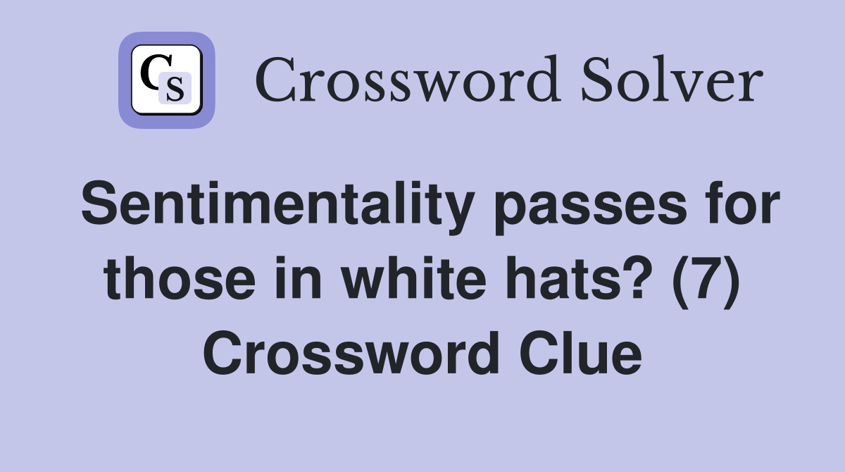 Sentimentality passes for those in white hats? (7) Crossword Clue