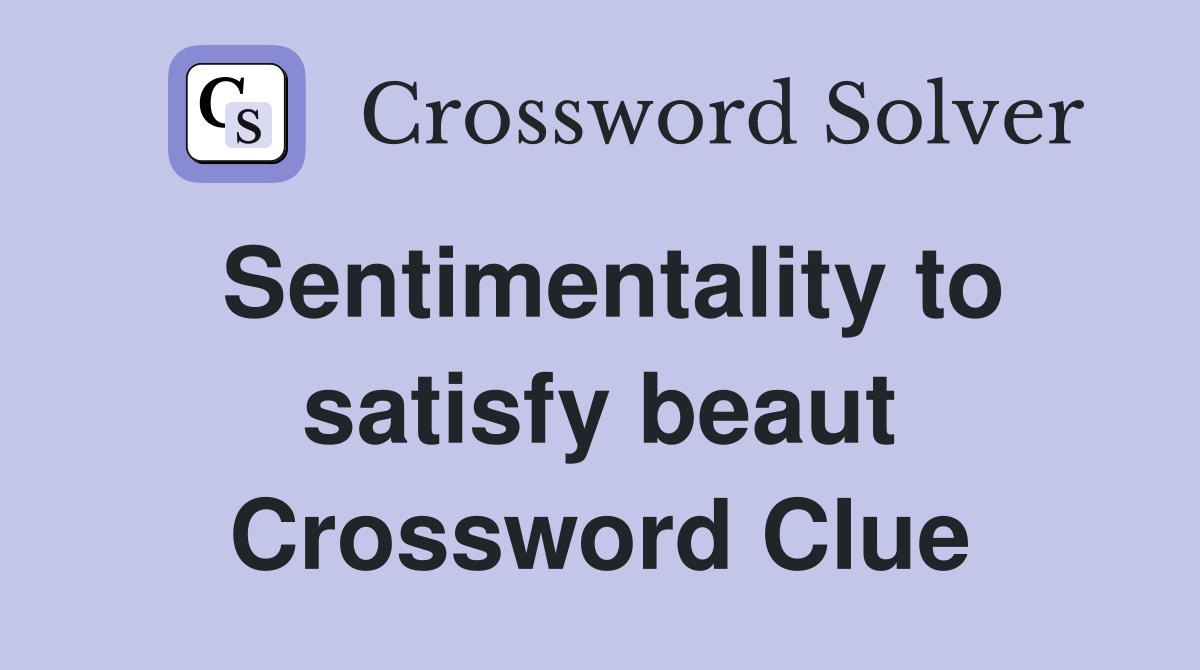 Sentimentality to satisfy beaut Crossword Clue