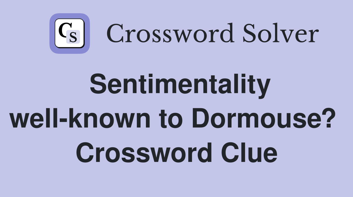 Sentimentality well-known to Dormouse?  Crossword Clue