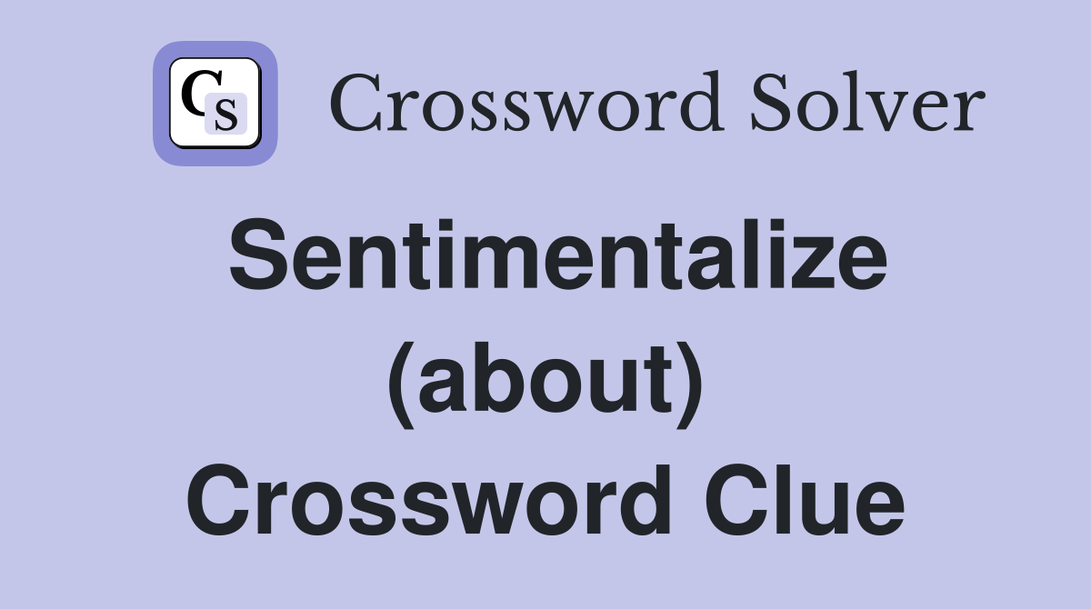 Sentimentalize (about) Crossword Clue